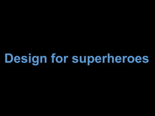 Design for superheroes
 