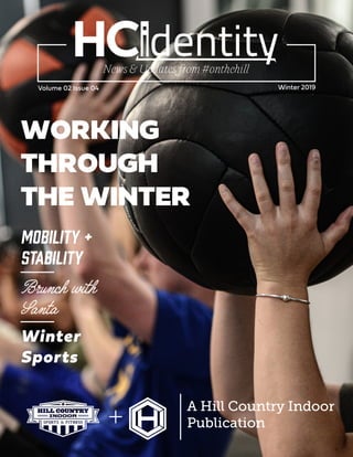 Volume 02 Issue 04 Winter 2019
Mobility +
STABILITY
A Hill Country Indoor
Publication
WORKING
THROUGH
THE WINTER
Brunch with
Santa
Winter
Sports
 