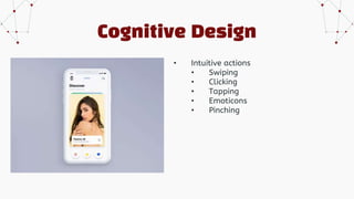 Cognitive Design
• Intuitive actions
• Swiping
• Clicking
• Tapping
• Emoticons
• Pinching
 