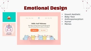 Emotional Design
• Kawaii Aesthetic
• Baby-face
• Anthropomorphism
• Humor
• Memes
 