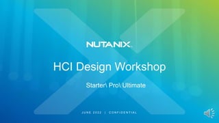 HCI Design Workshop
J U N E 2 0 2 2 | C O N F I D E N T I A L
Starter Pro Ultimate
 