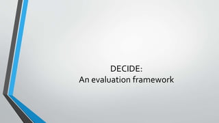 DECIDE:
An evaluation framework
 