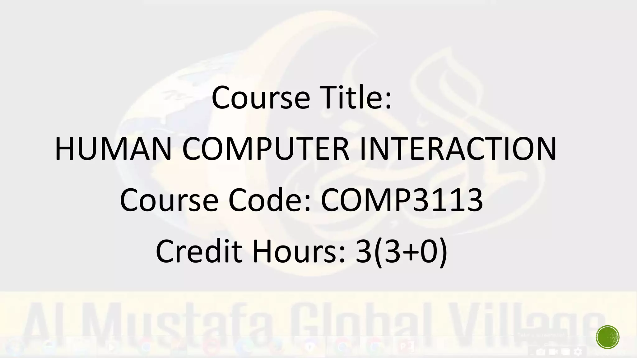 Course Title:
HUMAN COMPUTER INTERACTION
Course Code: COMP3113
Credit Hours: 3(3+0)
 