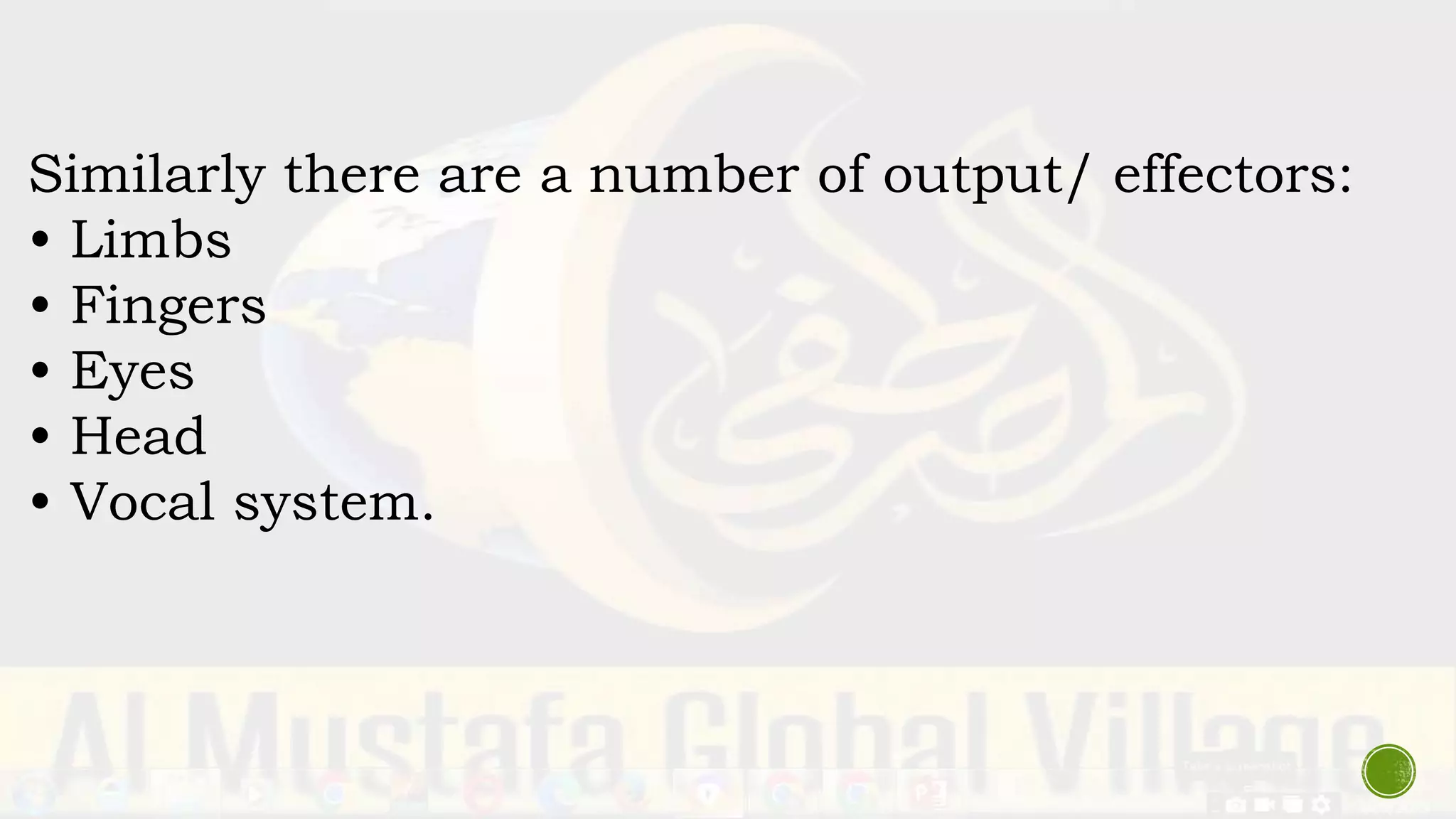 Similarly there are a number of output/ effectors:
• Limbs
• Fingers
• Eyes
• Head
• Vocal system.
 