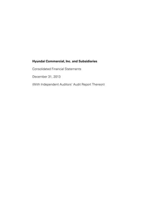 Hyundai Commercial, Inc. and Subsidiaries
Consolidated Financial Statements
December 31, 2013
(With Independent Auditors’ Audit Report Thereon)
 