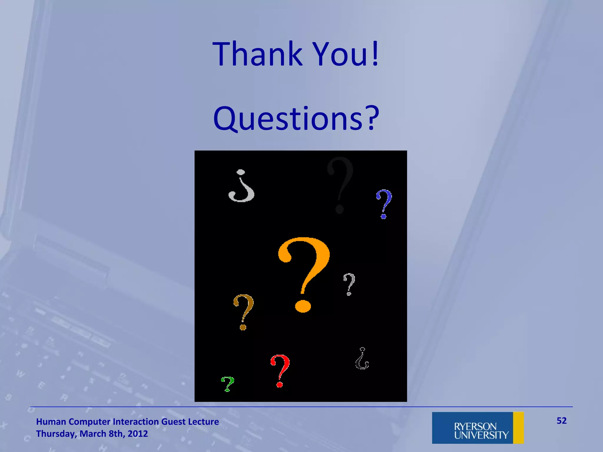 Thank You!
                                      Questions?




Human Computer Interaction Guest Lecture           52
Thursday, March 8th, 2012
 