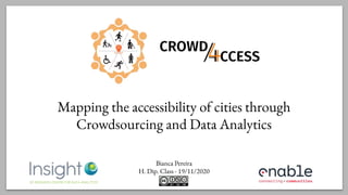 Mapping the accessibility of cities through
Crowdsourcing and Data Analytics
Bianca Pereira
H. Dip. Class - 19/11/2020
 