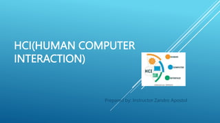 HCI(HUMAN COMPUTER
INTERACTION)
Prepared by: Instructor Zandro Apostol
 