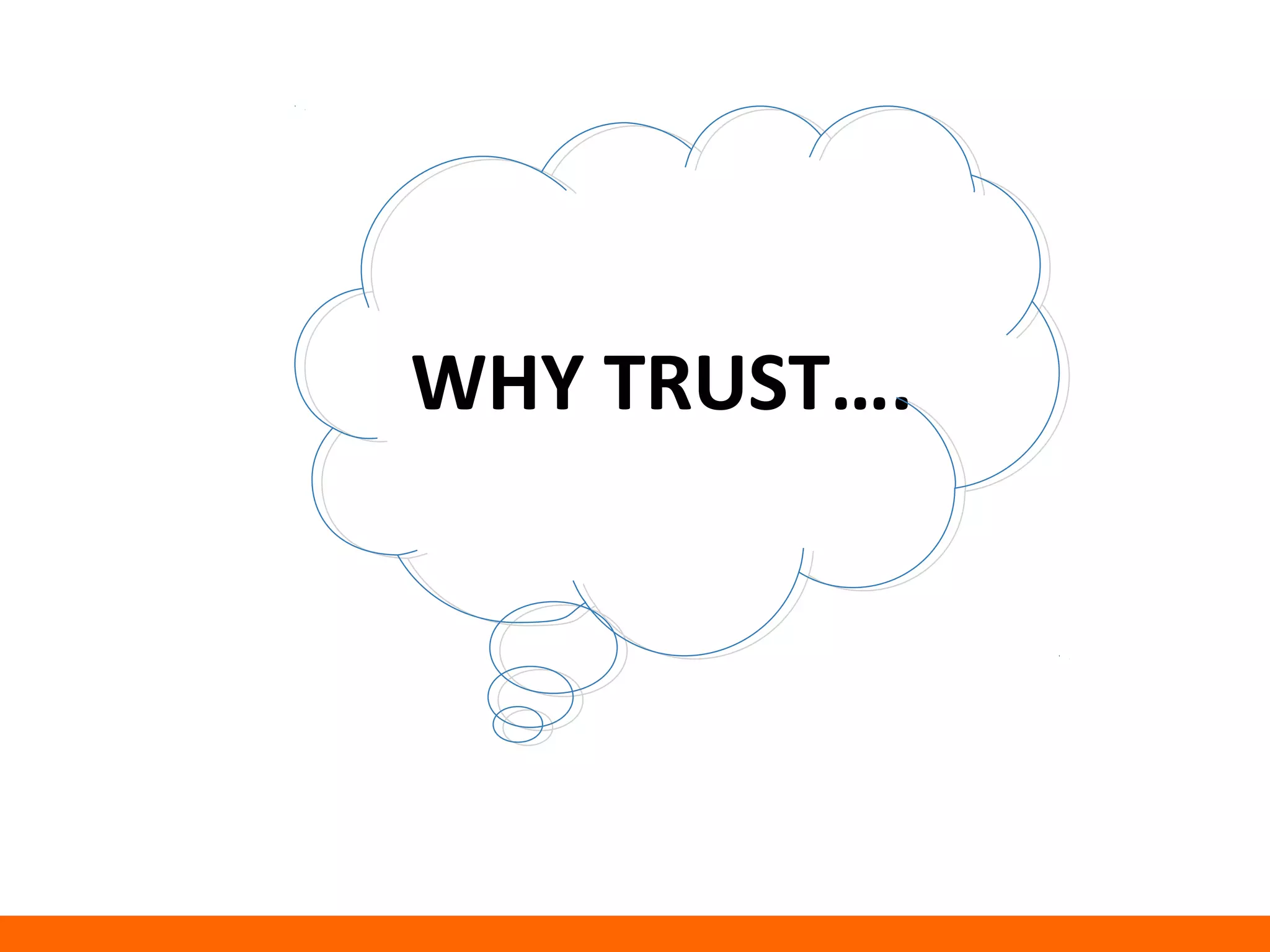 WHY TRUST…. 
 