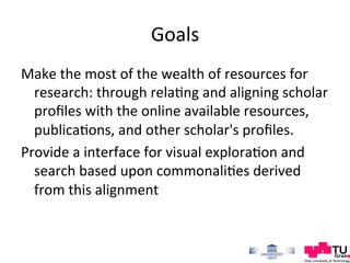 Goals	
  
Make	
  the	
  most	
  of	
  the	
  wealth	
  of	
  resources	
  for	
  
research:	
  through	
  rela0ng	
  and	...