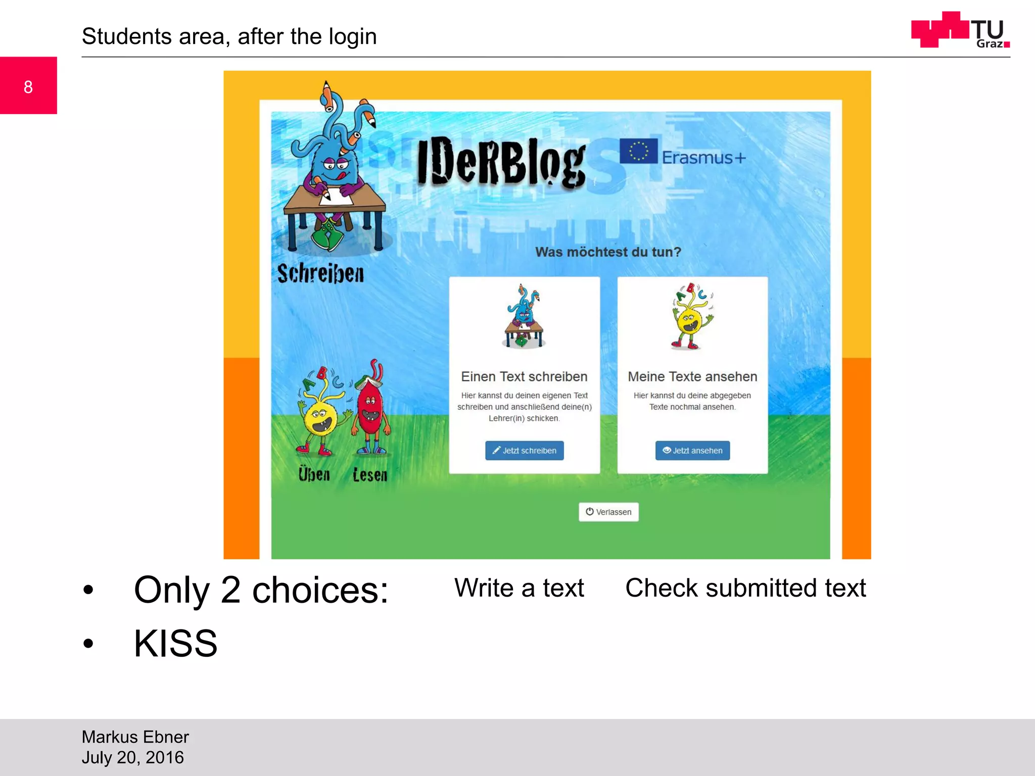 88
Students area, after the login
Markus Ebner
July 20, 2016
Write a text Check submitted text• Only 2 choices:
• KISS
 