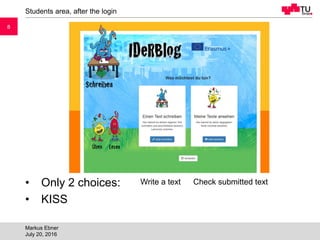 88
Students area, after the login
Markus Ebner
July 20, 2016
Write a text Check submitted text• Only 2 choices:
• KISS
 