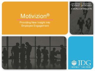 Motivizion®
Providing New Insight into
Employee Engagement
MARKETING
RESEARCH
EMPLOYEE
ENGAGEMENT
A WORLD OF INSIGHTS
 