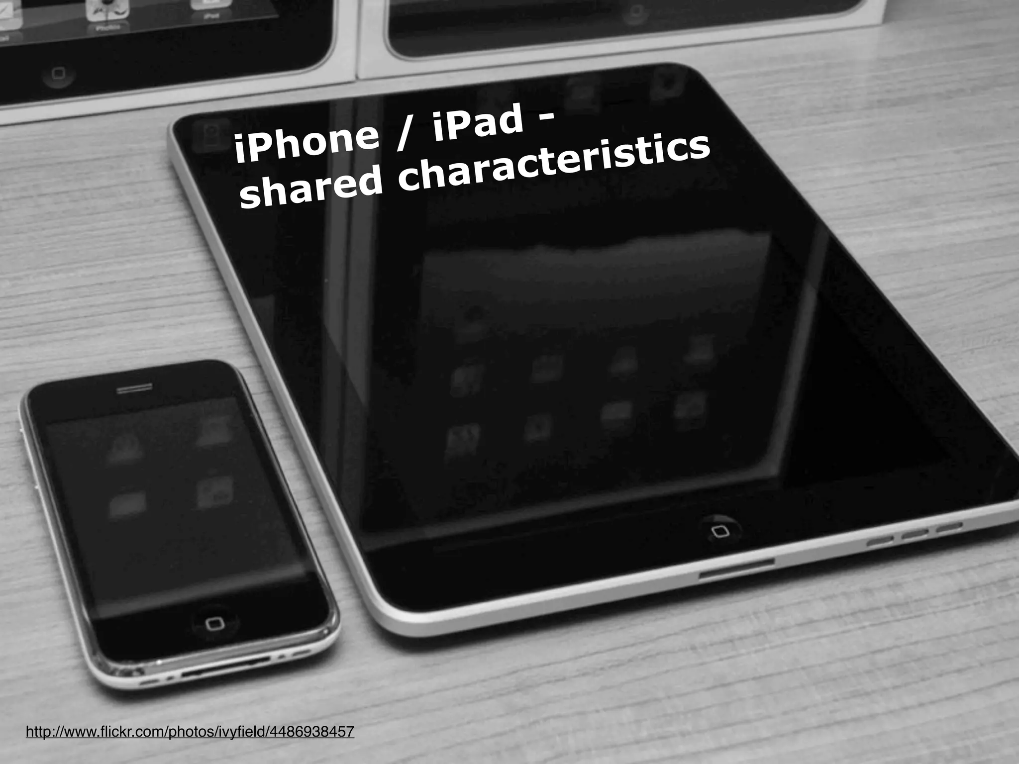iPhone   / iPad -
                                                      cteristics
                                    shar e d c h ar a




 http://www.ﬂickr.com/photos/ivyﬁeld/4486938457
iPad Human Interface Guidlines - Martin Ebner 2010
 