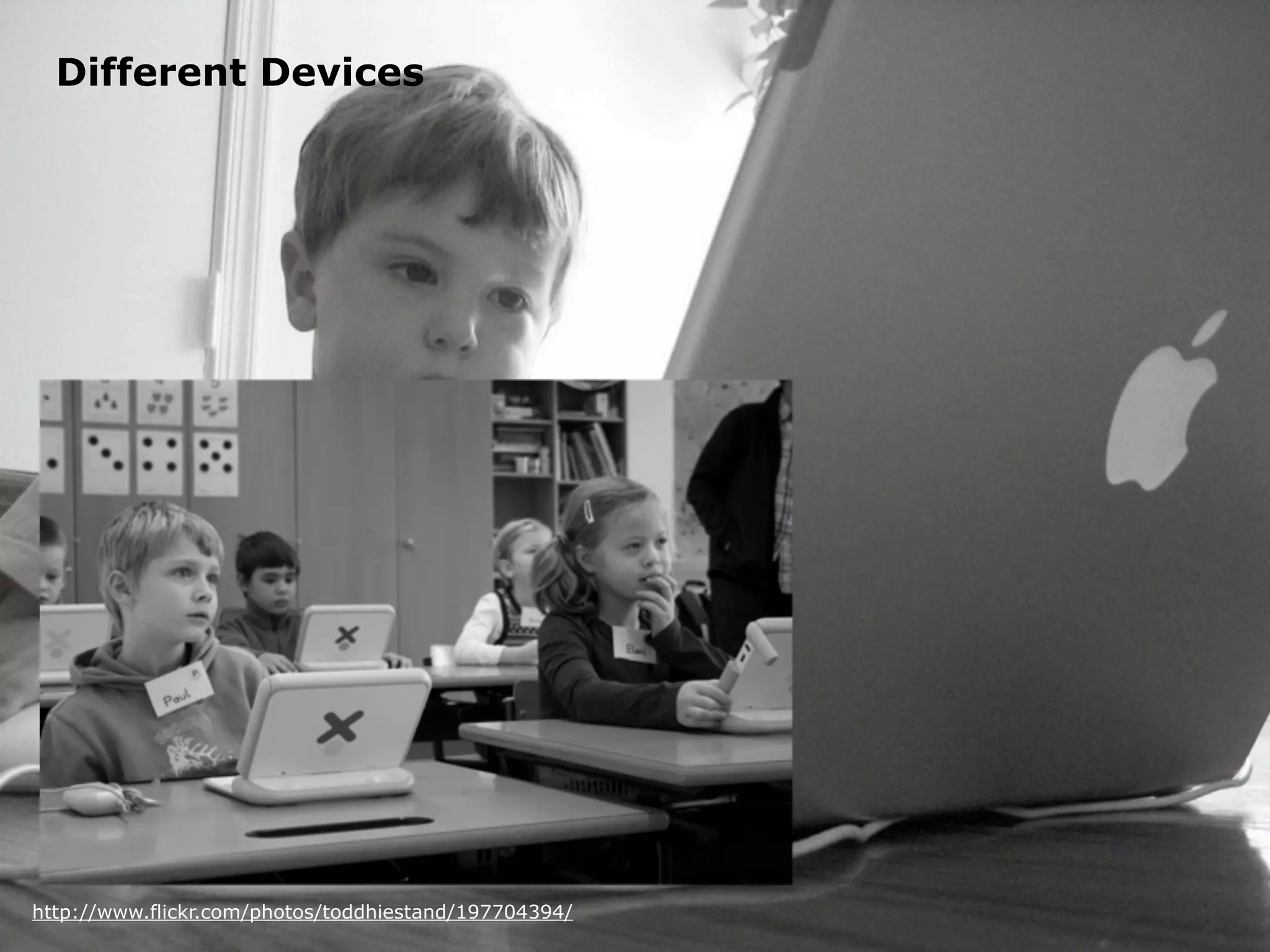 Different Devices




http://www.flickr.com/photos/toddhiestand/197704394/
 