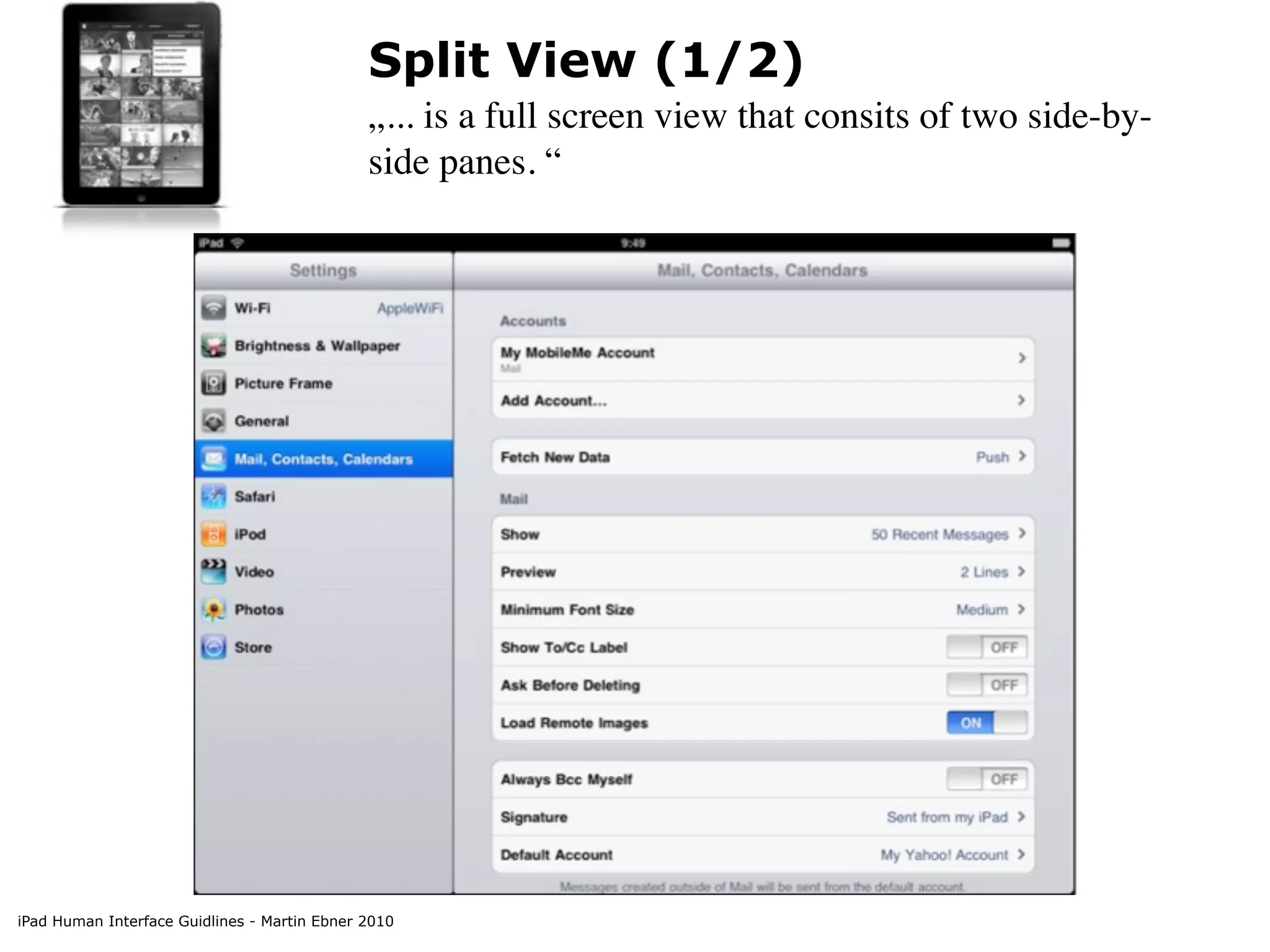 Split View (1/2)
                                              „... is a full screen view that consits of two side-by-
                                              side panes. “




iPad Human Interface Guidlines - Martin Ebner 2010
 
