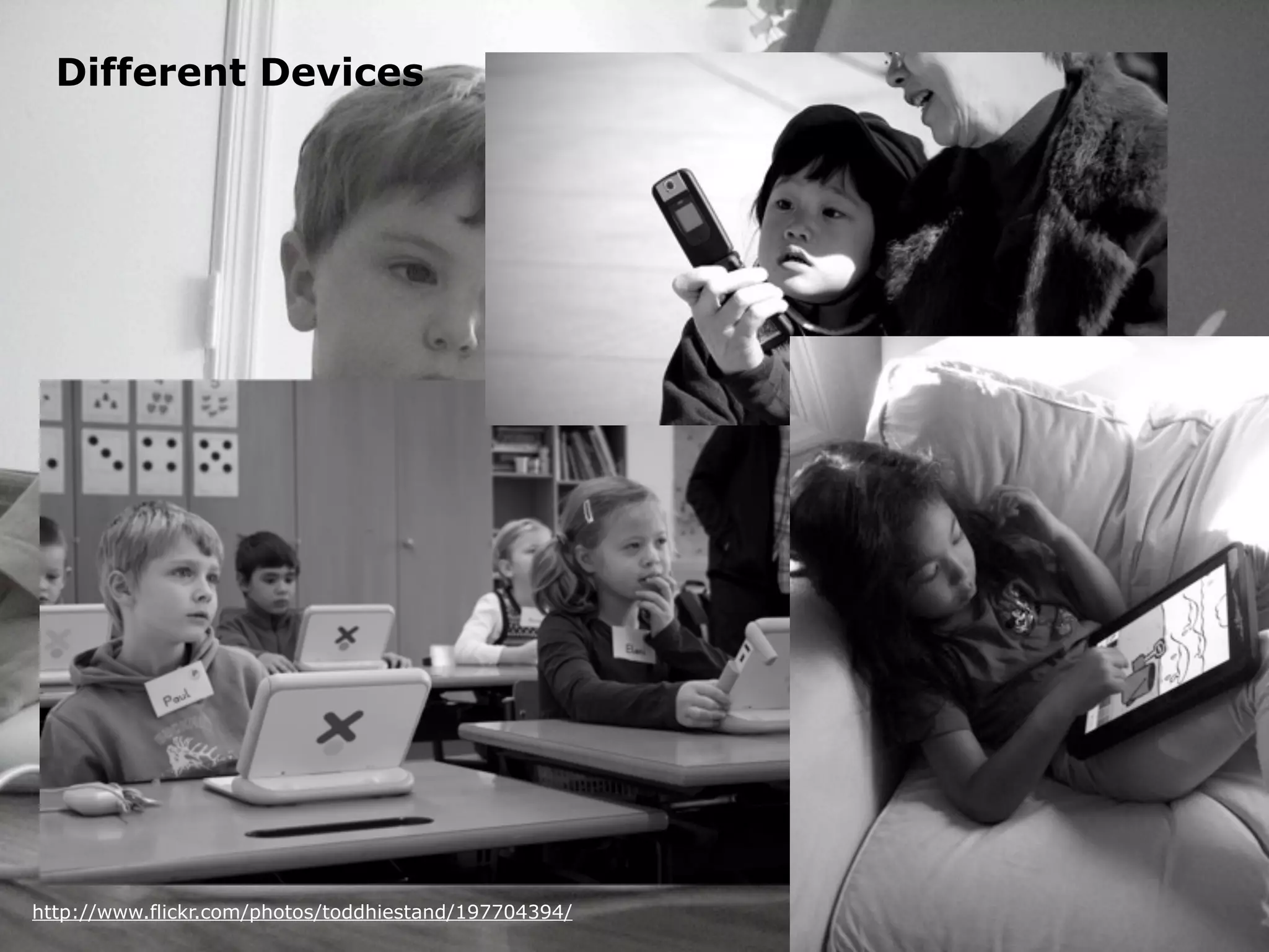 Different Devices




http://www.flickr.com/photos/toddhiestand/197704394/
 