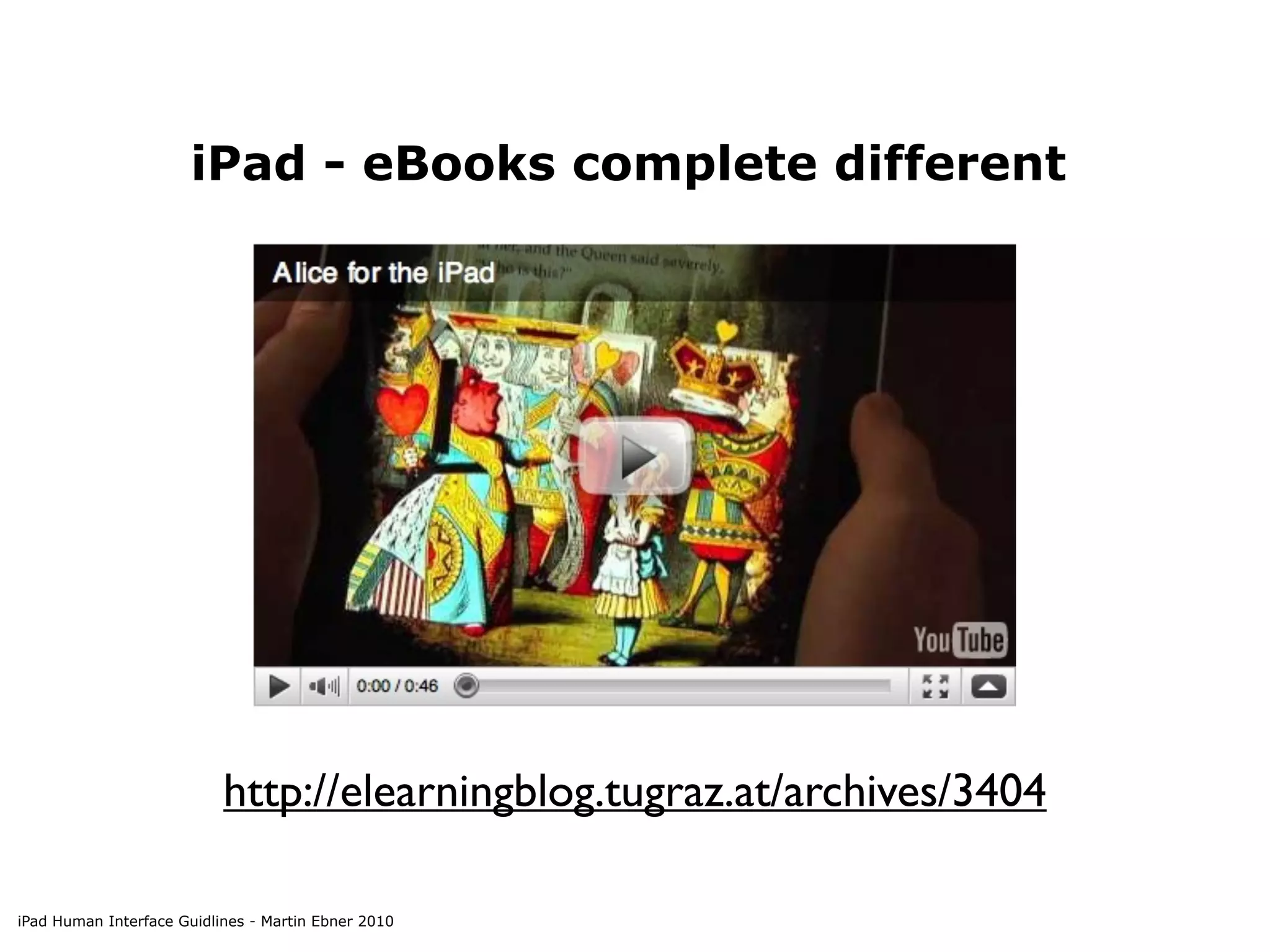 iPad - eBooks complete different




                           http://elearningblog.tugraz.at/archives/3404

iPad Human Interface Guidlines - Martin Ebner 2010
 
