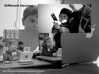 Different Devices




http://www.flickr.com/photos/toddhiestand/197704394/
 