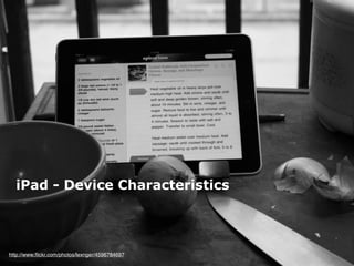 iPad - Device Characteristics




 http://www.ﬂickr.com/photos/lexnger/4596784697
iPad Human Interface Guidlines - Martin ...