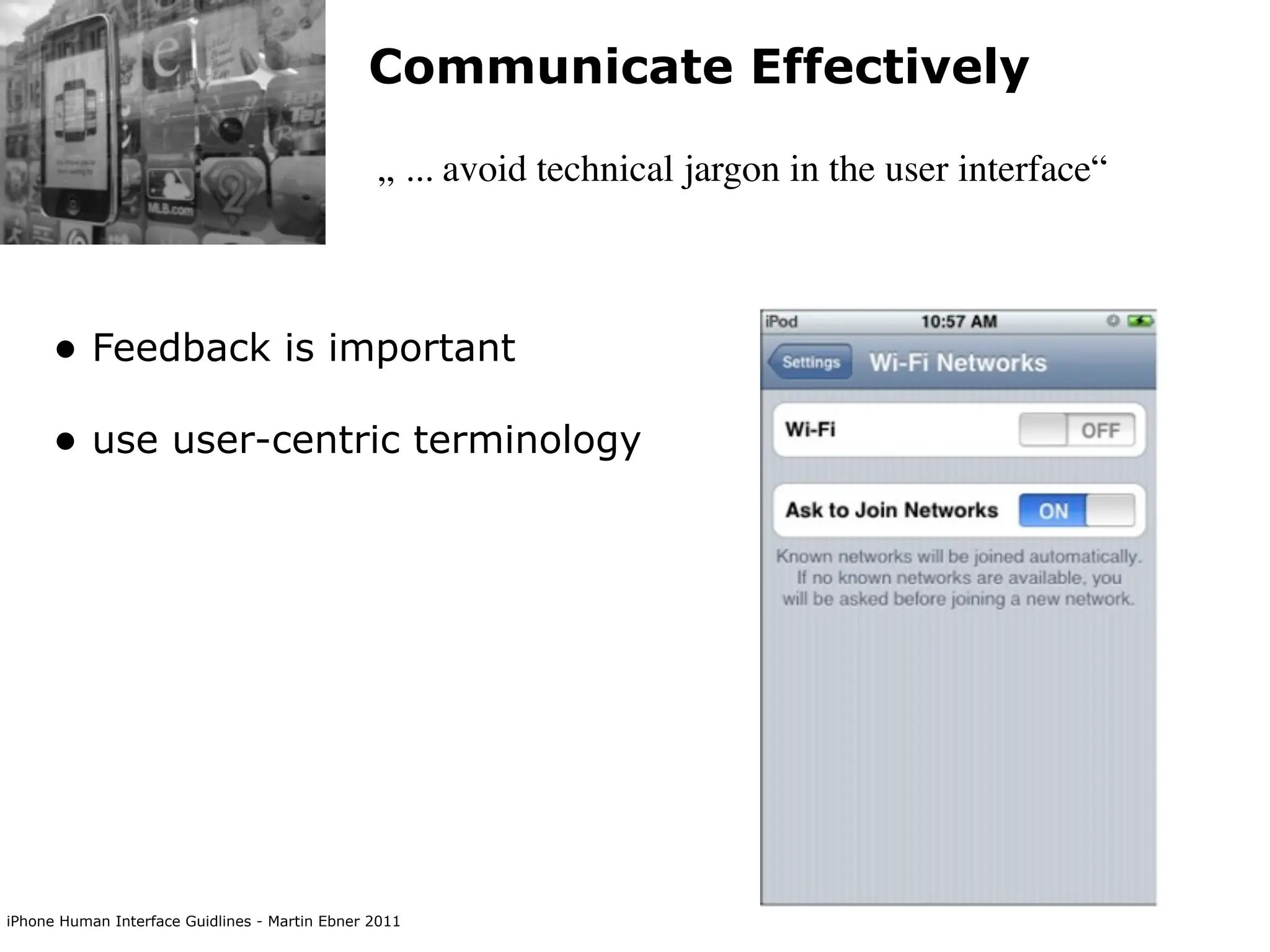 Communicate Effectively

                                                „ ... avoid technical jargon in the user interface“



      • Feedback is important
      • use user-centric terminology




iPhone Human Interface Guidlines - Martin Ebner 2011
 