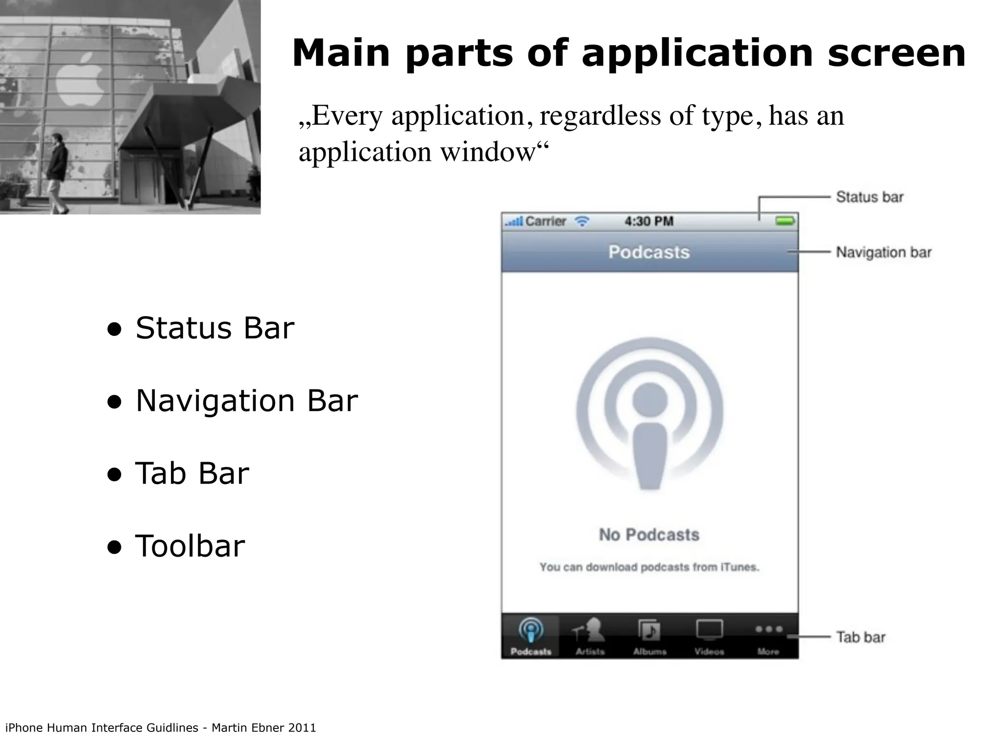 Main parts of application screen
                                                „Every application, regardless of type, has an
                                                application window“




                • Status Bar
                • Navigation Bar
                • Tab Bar
                • Toolbar



iPhone Human Interface Guidlines - Martin Ebner 2011
 