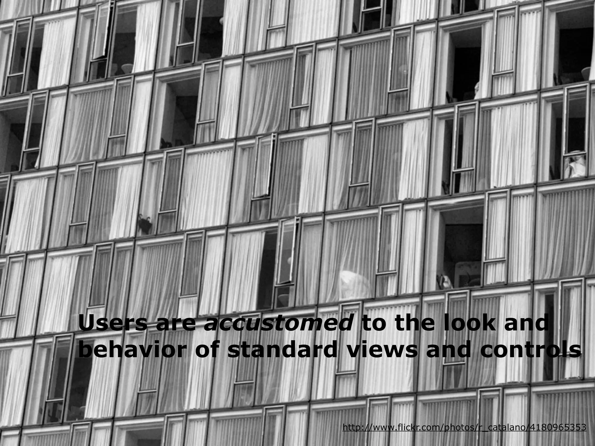 Users are accustomed to the look and
                    behavior of standard views and controls


iPhone Human Interface Guidlines - Martin Ebner 2011
                                                       http://www.flickr.com/photos/r_catalano/4180965353
 