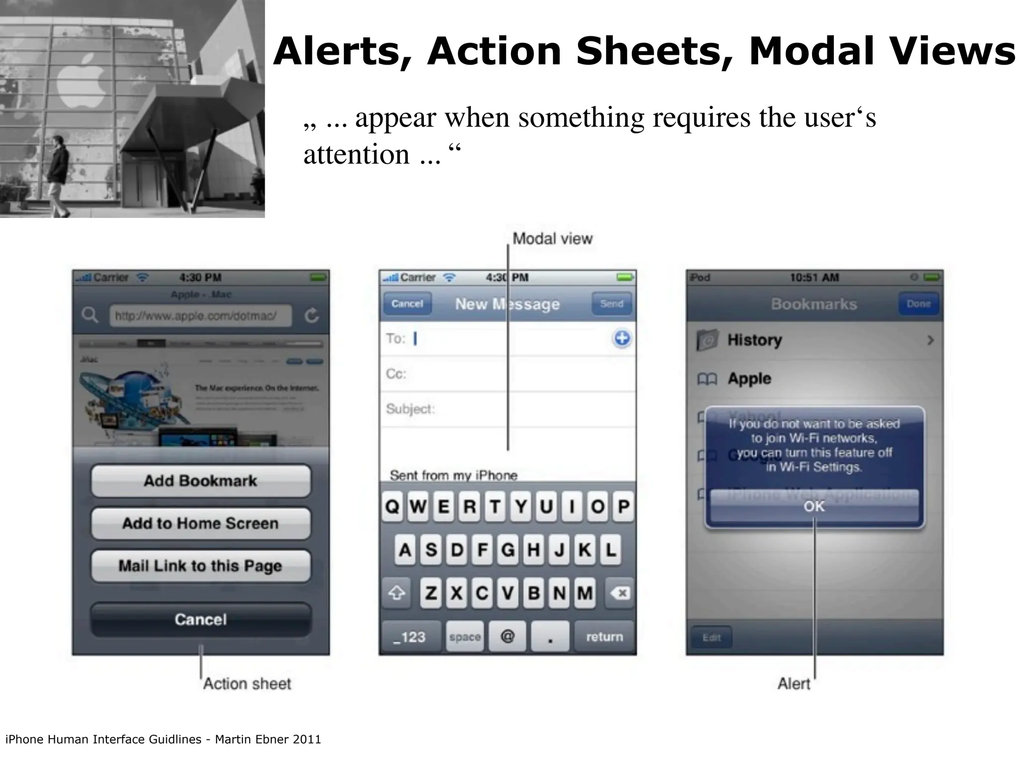 Alerts, Action Sheets, Modal Views
                                                „ ... appear when something requires the user‘s
                                                attention ... “




iPhone Human Interface Guidlines - Martin Ebner 2011
 
