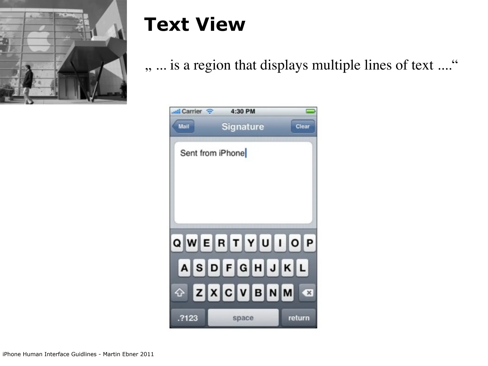Text View

                                                „ ... is a region that displays multiple lines of text ....“




iPhone Human Interface Guidlines - Martin Ebner 2011
 