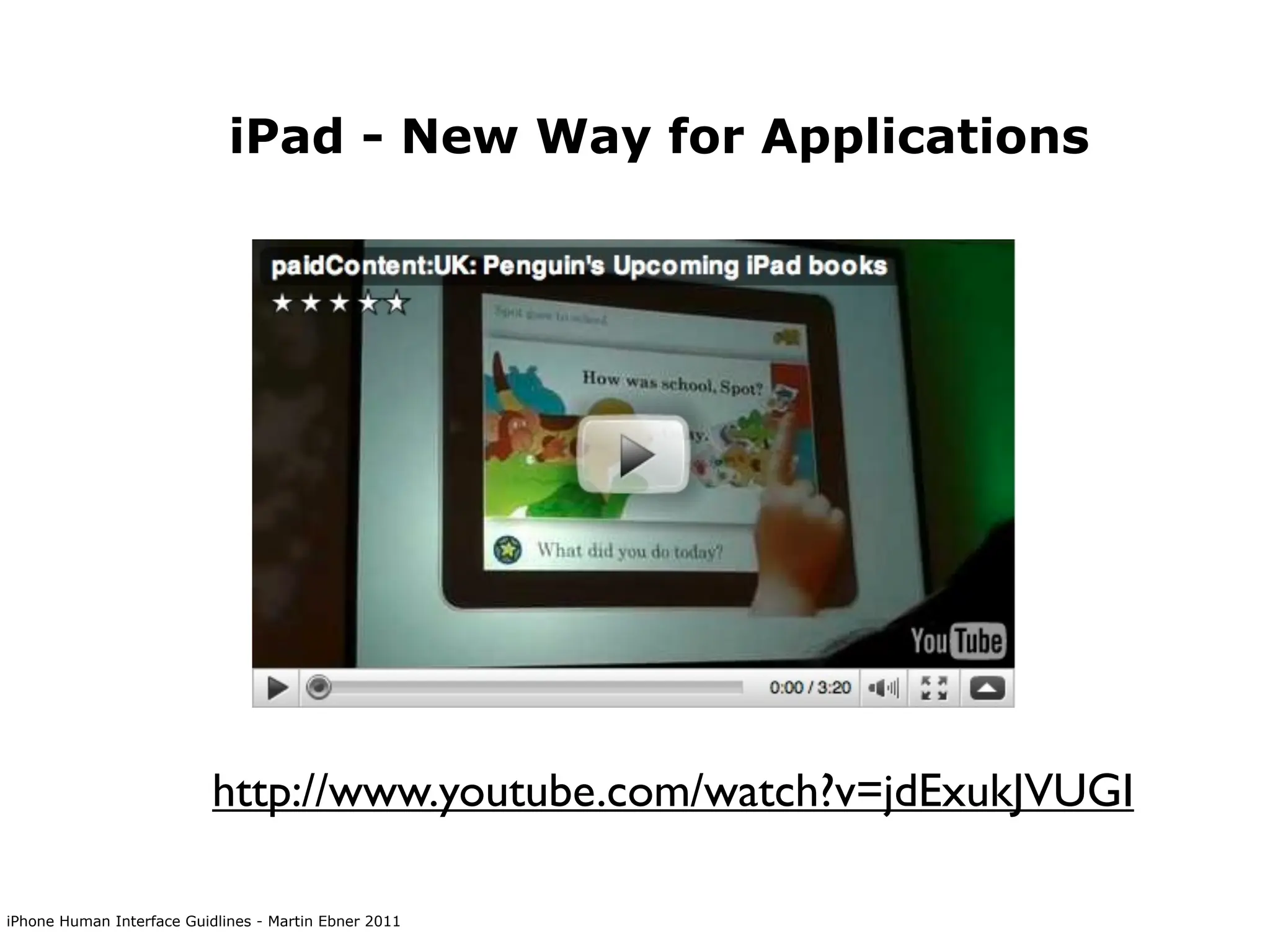 iPad - New Way for Applications




                           http://www.youtube.com/watch?v=jdExukJVUGI

iPhone Human Interface Guidlines - Martin Ebner 2011
 