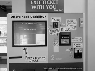 Do we need Usability?




                   http://www.flickr.com/photos/rdolishny/2760207306
 