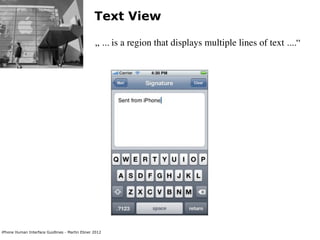 Text View

                                                „ ... is a region that displays multiple lines of text ....“




iPhone Human Interface Guidlines - Martin Ebner 2012
 