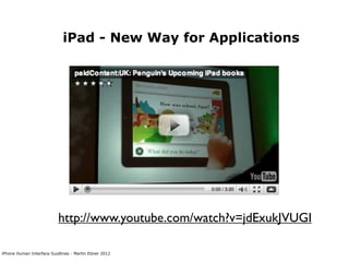 iPad - New Way for Applications




                           http://www.youtube.com/watch?v=jdExukJVUGI

iPhone Human Interface Guidlines - Martin Ebner 2012
 
