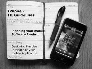 iPhone HI Guidelines

Planning your mobile
Software Product

Designing the User
Interface of your
mobile Application

Huma...
