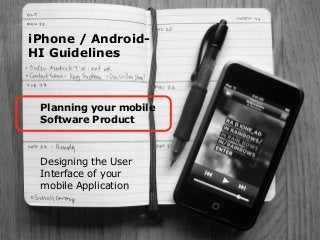 iPhone / AndroidHI Guidelines

Planning your mobile
Software Product

Designing the User
Interface of your
mobile Applicat...