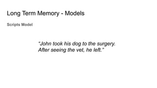 Long Term Memory - Models
Scripts Model
“John took his dog to the surgery.
After seeing the vet, he left.”
 