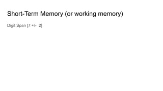 Short-Term Memory (or working memory)
Digit Span [7 +/- 2]
 