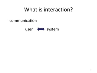 What is interaction?
communication
user system
2
 