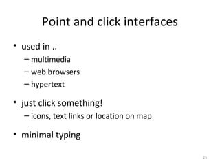 Point and click interfaces
• used in ..
– multimedia
– web browsers
– hypertext
• just click something!
– icons, text links or location on map
• minimal typing
29
 