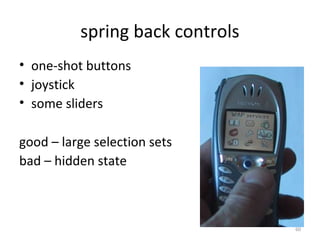 spring back controls
• one-shot buttons
• joystick
• some sliders
good – large selection sets
bad – hidden state
60
 