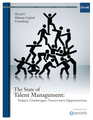 Hewitt’s
Human Capital
Consulting
In partnership with
The State of
Talent Management:
Today’s Challenges, Tomorrow’s Opportunities
Human Capital Institute | Hewitt Associates | October 2008
 