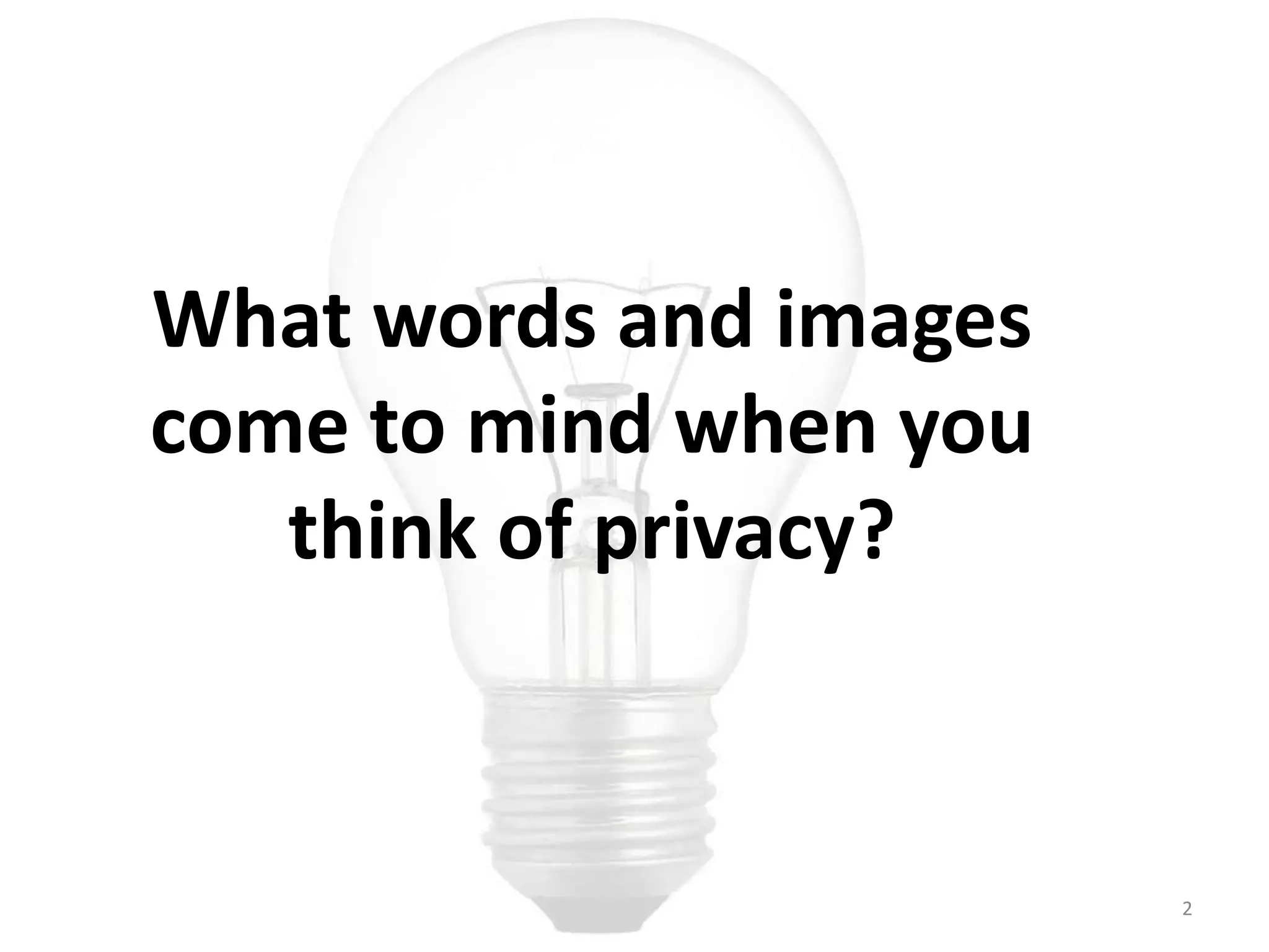 What words and images
come to mind when you
think of privacy?
2
 