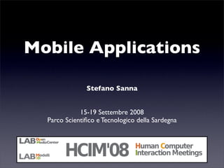 Mobile Applications

               Stefano Sanna


             15-19 Settembre 2008
  Parco Scientiﬁco e Tecnologico della Sardegna
 