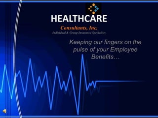 HEALTHCARE
     Consultants, Inc.
Individual & Group Insurance Specialists


            Keeping our fingers on the
             pulse of your Employee
                   Benefits…
 