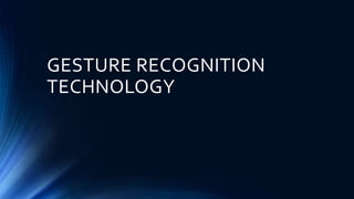 GESTURE RECOGNITION
TECHNOLOGY
 
