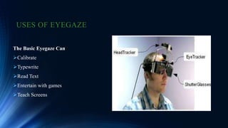 USES OF EYEGAZE
The Basic Eyegaze Can
Calibrate
Typewrite
Read Text
Entertain with games
Teach Screens
 