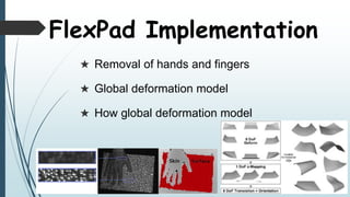  Removal of hands and fingers
 Global deformation model
 How global deformation model
FlexPad Implementation
 
