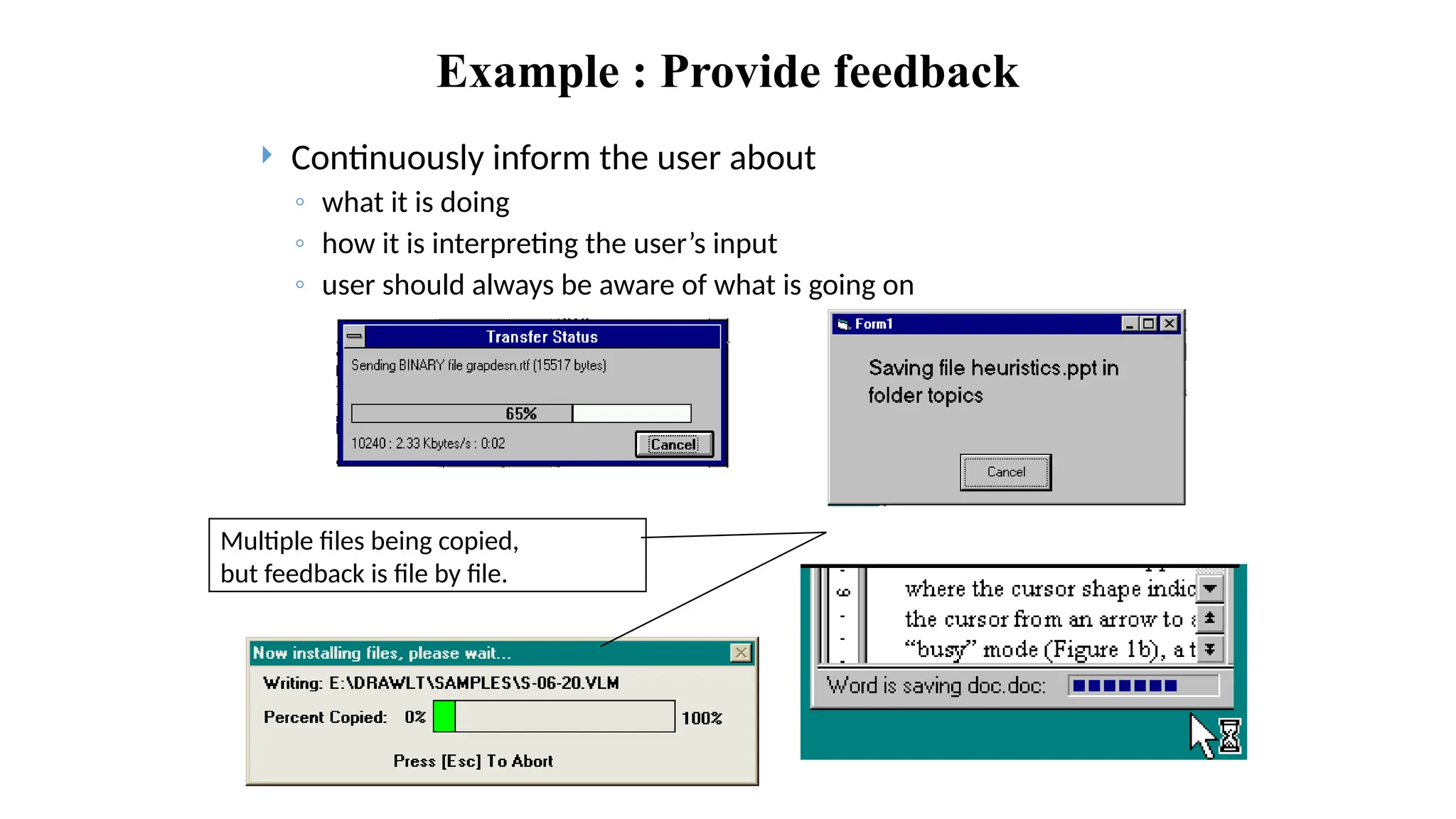 Example : Provide feedback
 Continuously inform the user about
◦ what it is doing
◦ how it is interpreting the user’s input
◦ user should always be aware of what is going on
Multiple files being copied,
but feedback is file by file.
 