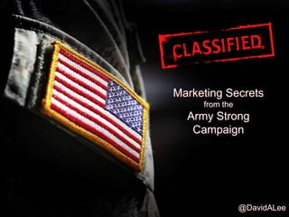 Marketing Secrets
from the
Army Strong
Campaign
@DavidALee
 