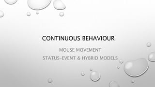 CONTINUOUS BEHAVIOUR
MOUSE MOVEMENT
STATUS–EVENT & HYBRID MODELS
 